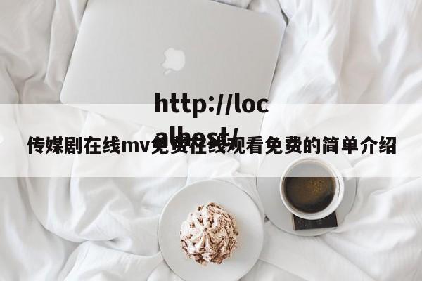 传媒剧在线mv免费在线观看免费的简单介绍