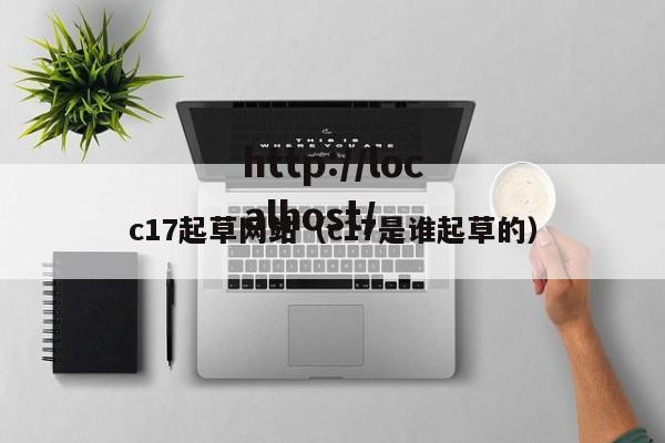 c17起草网站（c17是谁起草的）